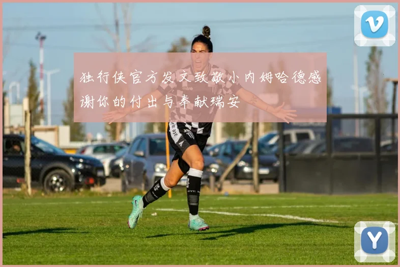 独行侠官方发文致敬小内姆哈德感谢你的付出与奉献瑞安